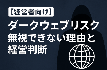 【経営者向け】「ダークウェブリスク」を無視できない理由と経営判断