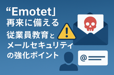 「Emotet」再来に備える　従業員教育とメールセキュリティの強化ポイント