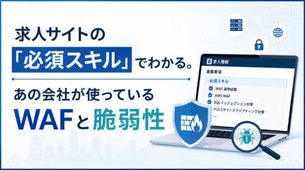 求人サイトの「必須スキル」でわかる。あの会社が使っているWAFと脆弱性