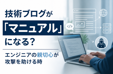 技術ブログが「マニュアル」になる？エンジニアの親切心が攻撃を助ける時